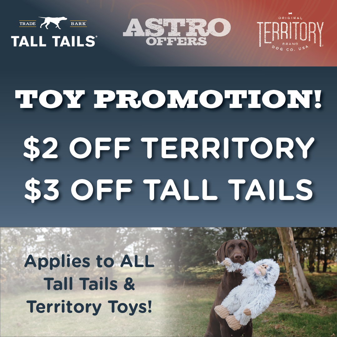Your favorite toys for less! Save $2 on any Territory Toy and $3 on any Tall Tails Toy. A perfect time to spoil your pup!